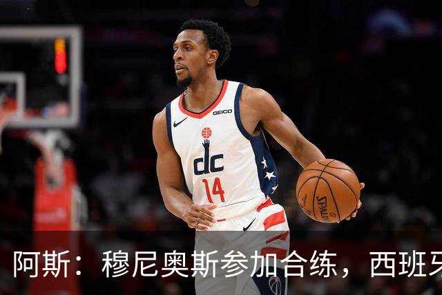 阿斯：穆尼奥斯参加合练，西班牙国家队全部26名球员均参加了训练